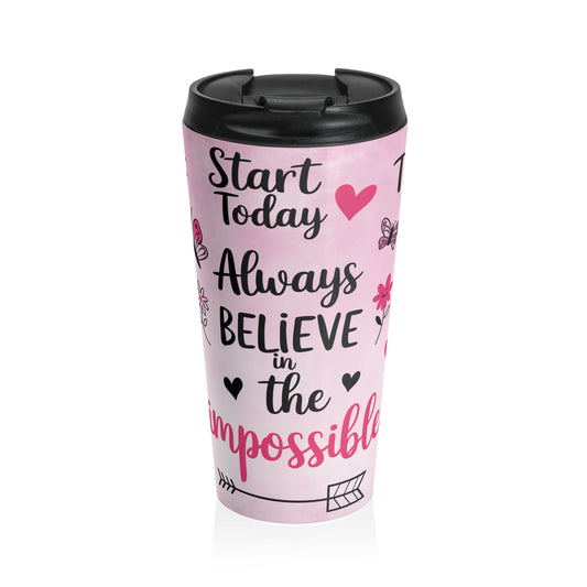 Inspirational Travel Mug - Start Today, Always Believe in the Impossible, Motivational Gift for Her, Coffee Lover, Encouragement, Daily